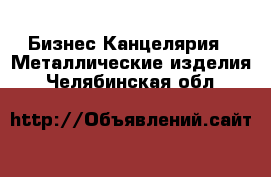 Бизнес Канцелярия - Металлические изделия. Челябинская обл.